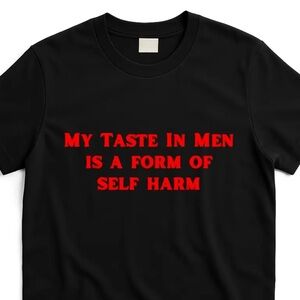 “My Taste In Men Is A Form Of Self Harm” Tshirt